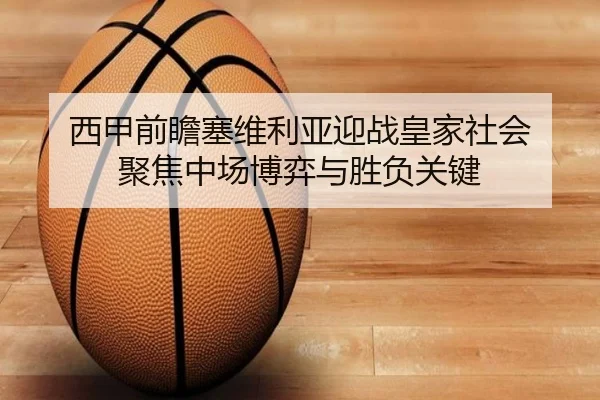 西甲前瞻塞维利亚迎战皇家社会 聚焦中场博弈与胜负关键